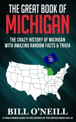 The Great Book of Michigan: Michigan őrült története elképesztő véletlenszerű tényekkel és apróságokkal - The Great Book of Michigan: The Crazy History of Michigan with Amazing Random Facts & Trivia