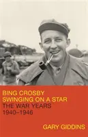 Bing Crosby: Crosby: Swinging on a Star: A háborús évek, 1940-1946 - Bing Crosby: Swinging on a Star: The War Years, 1940-1946