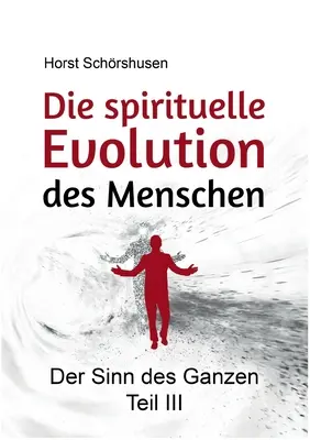 Die spirituelle Evolution des Menschen: Der Sinn des Ganzen III