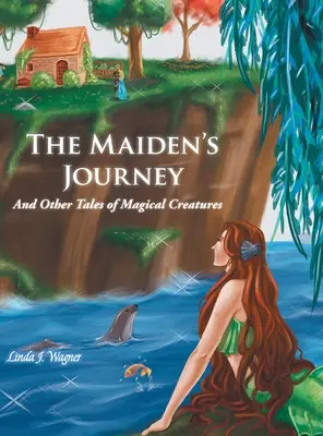 A leány utazása: És más mesék varázslatos lényekről - The Maiden's Journey: And Other Tales of Magical Creatures