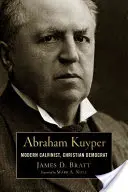 Abraham Kuyper: Kuyper: Modern kálvinista, kereszténydemokrata - Abraham Kuyper: Modern Calvinist, Christian Democrat