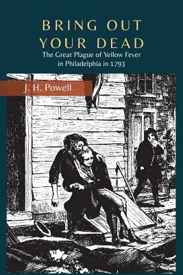 Hozd ki a halottaidat: A sárgaláz nagy pestisjárványa Philadelphiában 1793-ban - Bring Out Your Dead: The Great Plague of Yellow Fever in Philadelphia in 1793