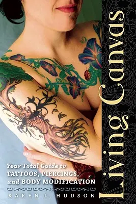 Élő vászon: A tetoválások, piercingek és testmódosítások teljes útmutatója - Living Canvas: Your Total Guide to Tattoos, Piercings, and Body Modification