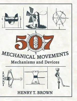 507 Mechanikus mozgások: Mechanizmusok és eszközök - 507 Mechanical Movements: Mechanisms and Devices