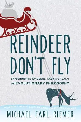 A rénszarvasok nem repülnek: Az evolúciós filozófia bizonyítékok nélküli birodalmának felfedezése - Reindeer Don't Fly: Exploring the Evidence-Lacking Realm of Evolutionary Philosophy