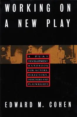 Munka egy új darabon: Színdarabfejlesztési kézikönyv színészek, rendezők, tervezők és drámaírók számára - Working on a New Play: A Play Development Handbook for Actors, Directors, Designers & Playwrights