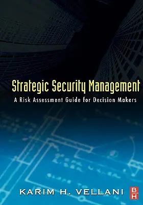 Stratégiai biztonsági menedzsment: Kockázatértékelési útmutató döntéshozók számára - Strategic Security Management: A Risk Assessment Guide for Decision Makers