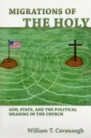 A szentek vándorlása: Isten, az állam és az egyház politikai jelentése - Migrations of the Holy: God, State, and the Political Meaning of the Church