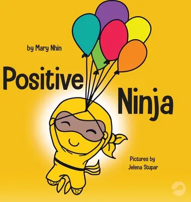 Pozitív nindzsa: Gyermekkönyv a tudatosságról és a negatív érzelmek és érzések kezeléséről - Positive Ninja: A Children's Book About Mindfulness and Managing Negative Emotions and Feelings