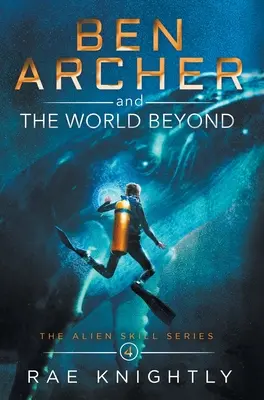 Ben Archer és a túlvilági világ (The Alien Skill Series, 4. könyv) - Ben Archer and the World Beyond (The Alien Skill Series, Book 4)