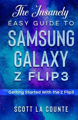 A Samsung Galaxy Z Flip3 őrülten egyszerű útmutatója: A Z Flip3 használatának kezdetei - The Insanely Easy Guide to the Samsung Galaxy Z Flip3: Getting Started With the Z Flip3