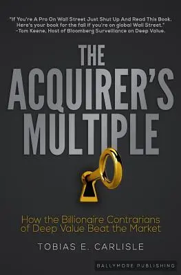 A felvásárló többszöröse: Hogyan győzik le a piacot a Deep Value milliárdos kontrariánsai - The Acquirer's Multiple: How the Billionaire Contrarians of Deep Value Beat the Market