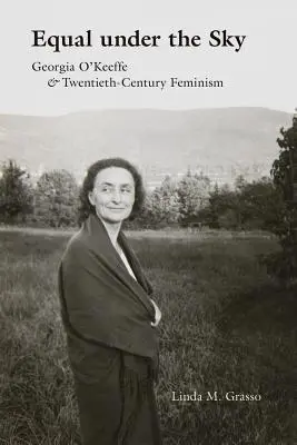 Egyenlőség az ég alatt: Georgia O'Keeffe és a huszadik századi feminizmus - Equal Under the Sky: Georgia O'Keeffe and Twentieth-Century Feminism