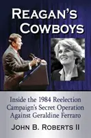 Reagan's Cowboys: Az 1984-es újraválasztási kampány Geraldine Ferraro elleni titkos hadműveletének belseje - Reagan's Cowboys: Inside the 1984 Reelection Campaign's Secret Operation Against Geraldine Ferraro