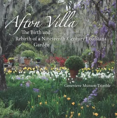 Afton Villa: Egy kilencedik századi louisianai kert születése és újjászületése - Afton Villa: The Birth and Rebirth of a Ninteenth-Century Louisiana Garden