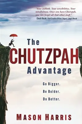 A Chutzpah előnye: Go Bigger. Légy merészebb. Csináld jobban. - The Chutzpah Advantage: Go Bigger. Be Bolder. Do Better.