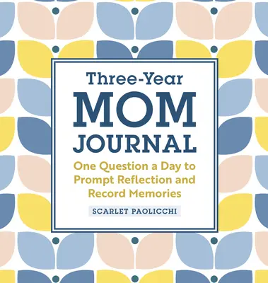 Hároméves anyai napló: Naponta egy kérdés a gondolkodásra ösztönzéshez és az emlékek rögzítéséhez - Three-Year Mom Journal: One Question a Day to Prompt Reflection and Record Memories