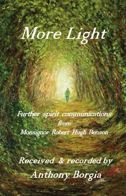 Több fény: Robert Hugh Benson monsignor további szellemi közlései - More Light: further spirit communications from Monsignor Robert Hugh Benson