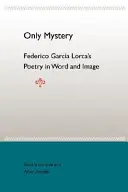 Csak rejtély: Federico Garcia Lorca költészete szóban és képben - Only Mystery: Federico Garcia Lorca's Poetry in Word and Image