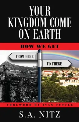 Jöjjön el a te országod a földön: Hogyan jutunk el innen oda? - Your Kingdom Come On Earth: How We Get from Here to There