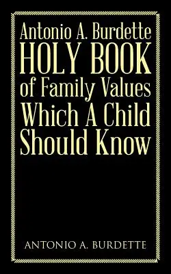 Antonio A. Burdette A családi értékek szent könyve, amelyet egy gyermeknek ismernie kell - Antonio A. Burdette Holy Book of Family Values Which a Child Should Know