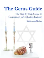 A Gerus Kalauz - Az ortodox zsidóságra való áttérés lépésről lépésre történő útmutatója - The Gerus Guide - The Step By Step Guide to Conversion to Orthodox Judaism