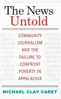 The News Untold: Community Journalism and the Failure to Confront Poverty in Appalachia (A közösségi újságírás és a szegénységgel való szembenézés kudarca Appalachiában) - The News Untold: Community Journalism and the Failure to Confront Poverty in Appalachia