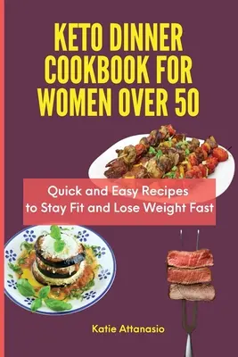 Keto vacsora szakácskönyv 50 év feletti nőknek: Gyors és egyszerű receptek a fittség megőrzéséhez és a gyors fogyáshoz - Keto Dinner Cookbook for Women Over 50: Quick and Easy Recipes to Stay Fit and Lose Weight Fast