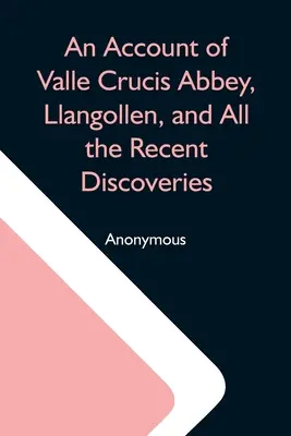 Egy beszámoló a Valle Crucis apátságról, Llangollenről és a legújabb felfedezésekről - An Account Of Valle Crucis Abbey, Llangollen, And All The Recent Discoveries