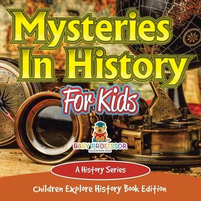 Rejtélyek a történelemben gyerekeknek: A History Series - Gyerekek felfedezik a történelmet könyvkiadásban - Mysteries In History For Kids: A History Series - Children Explore History Book Edition