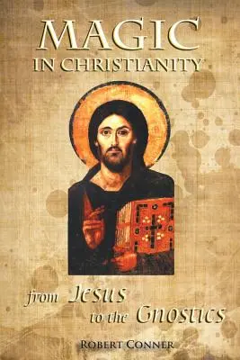 Mágia a kereszténységben: Jézustól a gnosztikusokig - Magic in Christianity: From Jesus to the Gnostics