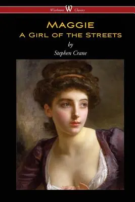 Maggie: Az utca lánya (Wisehouse Classics Edition) - Maggie: A Girl of the Streets (Wisehouse Classics Edition)