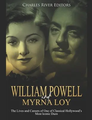 William Powell és Myrna Loy: A klasszikus Hollywood egyik legikonikusabb duójának élete és karrierje - William Powell and Myrna Loy: The Lives and Careers of One of Classical Hollywood's Most Iconic Duos