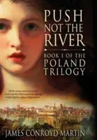 Ne lökd a folyót (A Lengyelország-trilógia 1. könyv) - Push Not the River (The Poland Trilogy Book 1)