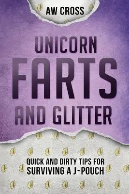 Egyszarvúfing és csillogás: Gyors és mocskos tippek a J-pouch túléléséhez - Unicorn Farts and Glitter: Quick and Dirty Tips for Surviving a J-Pouch