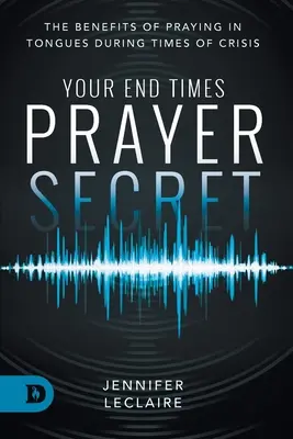 A végidők imatitkai: A nyelveken való imádkozás előnyei válságos időkben - Your End Times Prayer Secret: The Benefits of Praying in Tongues During Times of Crisis