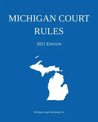 Michigani bírósági szabályok; 2021-es kiadás - Michigan Court Rules; 2021 Edition