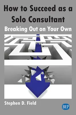 Hogyan lehetsz sikeres egyéni tanácsadóként: Önállóan kitörni a piacra - How to Succeed as a Solo Consultant: Breaking Out on Your Own