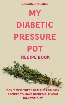 Az én diabetikus nyomófazék receptkönyvem: Ne hagyd ki ezeket az egészséges és egyszerű recepteket, hogy hihetetlenül megkönnyítsd a diabetikus étrendedet - My Diabetic Pressure Pot Recipe Book: Don't Miss These Healthy and Easy Recipes to Make Incredible Your Diabetic Diet