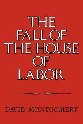 A Munkásság Házának bukása: A munkahely, az állam és az amerikai munkaügyi aktivizmus, 1865 1925 - The Fall of the House of Labor: The Workplace, the State, and American Labor Activism, 1865 1925