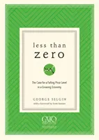 Less Than Zero: The Case for a Falling Price Level in a Growing Economy (A csökkenő árszínvonal esete egy növekvő gazdaságban) - Less Than Zero: The Case for a Falling Price Level in a Growing Economy