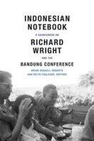 Indonéziai jegyzetfüzet: Richard Wright és a Bandungi Konferencia forráskönyve - Indonesian Notebook: A Sourcebook on Richard Wright and the Bandung Conference