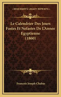 Le Calendrier Des Jours Fastes Et Nefastes de L'Annee Egyptienne (1860)