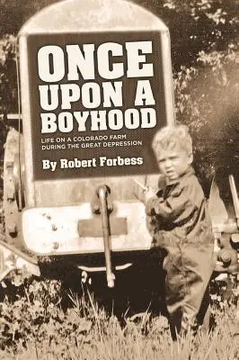 Egyszer volt, hol nem volt, egy coloradói farmon a nagy gazdasági világválság idején - Once Upon a Boyhood Life on a Colorado Farm During the Great Depression