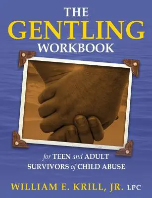 The Gentling Workbook for Teen and Adult Survivors of Child Abuse (A szelídítő munkafüzet a gyermekbántalmazás tinédzser és felnőtt túlélői számára) - The Gentling Workbook for Teen and Adult Survivors of Child Abuse