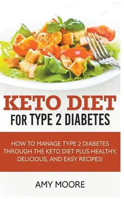 Keto diéta 2. típusú cukorbetegség esetén: Hogyan kezeld a 2. típusú cukorbetegséget a Keto diétán keresztül Plusz egészséges, finom és egyszerű receptek! - Keto Diet for Type 2 Diabetes, How to Manage Type 2 Diabetes Through the Keto Diet Plus Healthy, Delicious, and Easy Recipes!