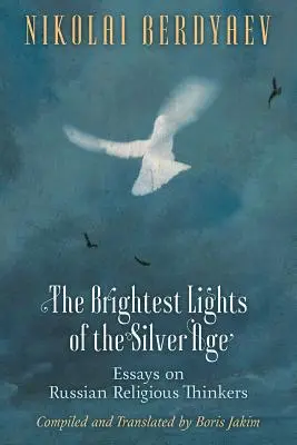 Az ezüstkor legragyogóbb fényei: Esszék orosz vallásos gondolkodókról - The Brightest Lights of the Silver Age: Essays on Russian Religious Thinkers