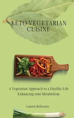 Keto vegetáriánus konyha: A vegetáriánus megközelítés az egészséges élethez Az anyagcsere fokozása - Keto Vegetarian Cuisine: A Vegetarian Approach to a Healthy Life Enhancing your Metabolism