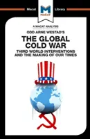 Odd Arne Westad: A globális hidegháború: Harmadik világbeli beavatkozások és korunk kialakulása című könyvének elemzése - An Analysis of Odd Arne Westad's the Global Cold War: Third World Interventions and the Making of Our Times