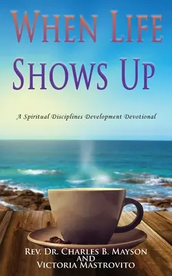 Amikor az élet felbukkan: A spirituális fegyelmek fejlődési áhítata - When Life Shows Up: A Spiritual Disciplines Development Devotional